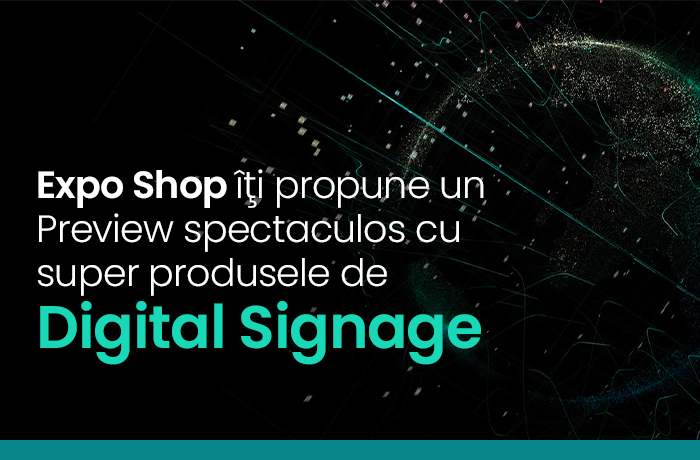 Expo Shop îţi propune un Preview spectaculos cu super produsele de Digital Signage