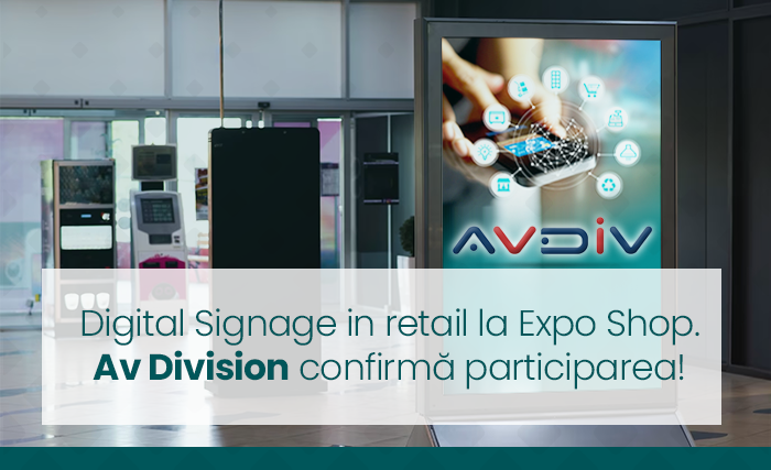Digital Signage in retail la Expo Shop. Av Division confirmă participarea!